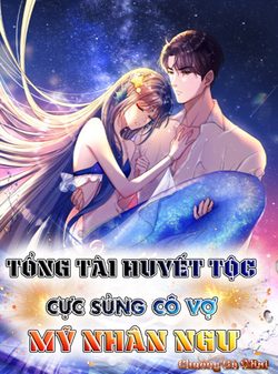 Tổng Tài Huyết Tộc Cực Sủng Cô Vợ Mỹ Nhân Ngư